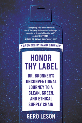 Honor Thy Label: Dr. Bronner's Unconventional Journey to a Clean, Green, and Ethical Supply Chain (Hardcover)