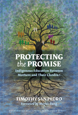 Protecting the Promise: Indigenous Education Between Mothers and Their Children (Culturally Sustaining Pedagogies Series)