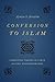Conversion to Islam: Competing Themes in Early Islamic Historiography