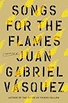 Songs for the Flames by Juan Gabriel Vásquez