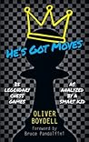He's Got Moves: 25 Legendary Chess Games (As Analyzed by a Smart Kid)