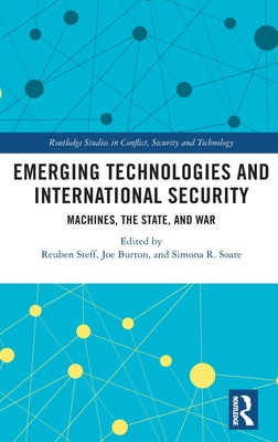 Emerging Technologies and International Security: Machines, the State, and War (Routledge Studies in Conflict, Security and Technology)
