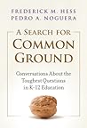 A Search for Common Ground: Conversations About the Toughest Questions in K–12 Education A Search for Common Ground: Conversations About the Toughest Questions in K–12 Education