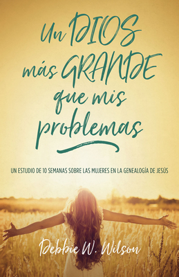 Un Dios más grande que mis problemas: Un estudio de 10 semanas sobre las mujeres en la geneología de Jesús