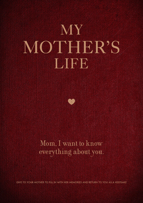 My Mother's Life: Mom, I Want to Know Everything About You - Give to Your Mother to Fill in with Her Memories and Return to You as a Keepsake (Volume 5) (Creative Keepsakes, 5)