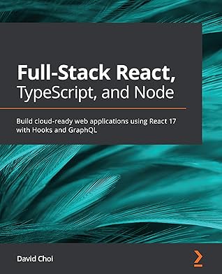 Full-Stack React, TypeScript, and Node: Build cloud-ready web applications using React 17 with Hooks and GraphQL