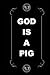 God Is a Pig