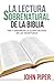 La Lectura Sobrenatural de la Biblia: Ver Y Saborear La Gloria de Dios En Las Escrituras
