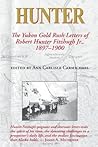 Hunter: The Yukon Gold Rush Letters of Robert Hunter Fitzhugh Jr., 1897–1900 Hunter: The Yukon Gold Rush Letters of Robert Hunter Fitzhugh Jr., 1897–1900