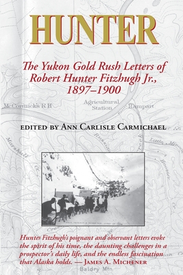 Hunter: The Yukon Gold Rush Letters of Robert Hunter Fitzhugh Jr., 1897–1900