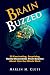 Brain Buzzed: How The Brain Changes Itself and Deceives Us – Essential Insights Everyone Should Know About How Our Minds Work.