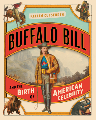 Buffalo Bill and the Birth of American Celebrity (Hardcover)