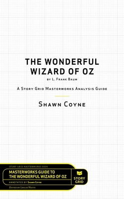 Analysis: The Wonderful Wizard of Oz by L. Frank Baum: A Story Grid Masterworks Analysis Guide (Story Grid Masterwork Analysis Guide Book 4)