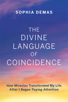 The Divine Language of Coincidence: How Miracles Transformed My Life After I Began Paying Attention (Paperback)