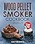 Wood Pellet Smoker Cookbook 2020-21: Smoker Cookbook for Your Traeger Smoker: Wood Pellet Smoker Cookbook for Beginners