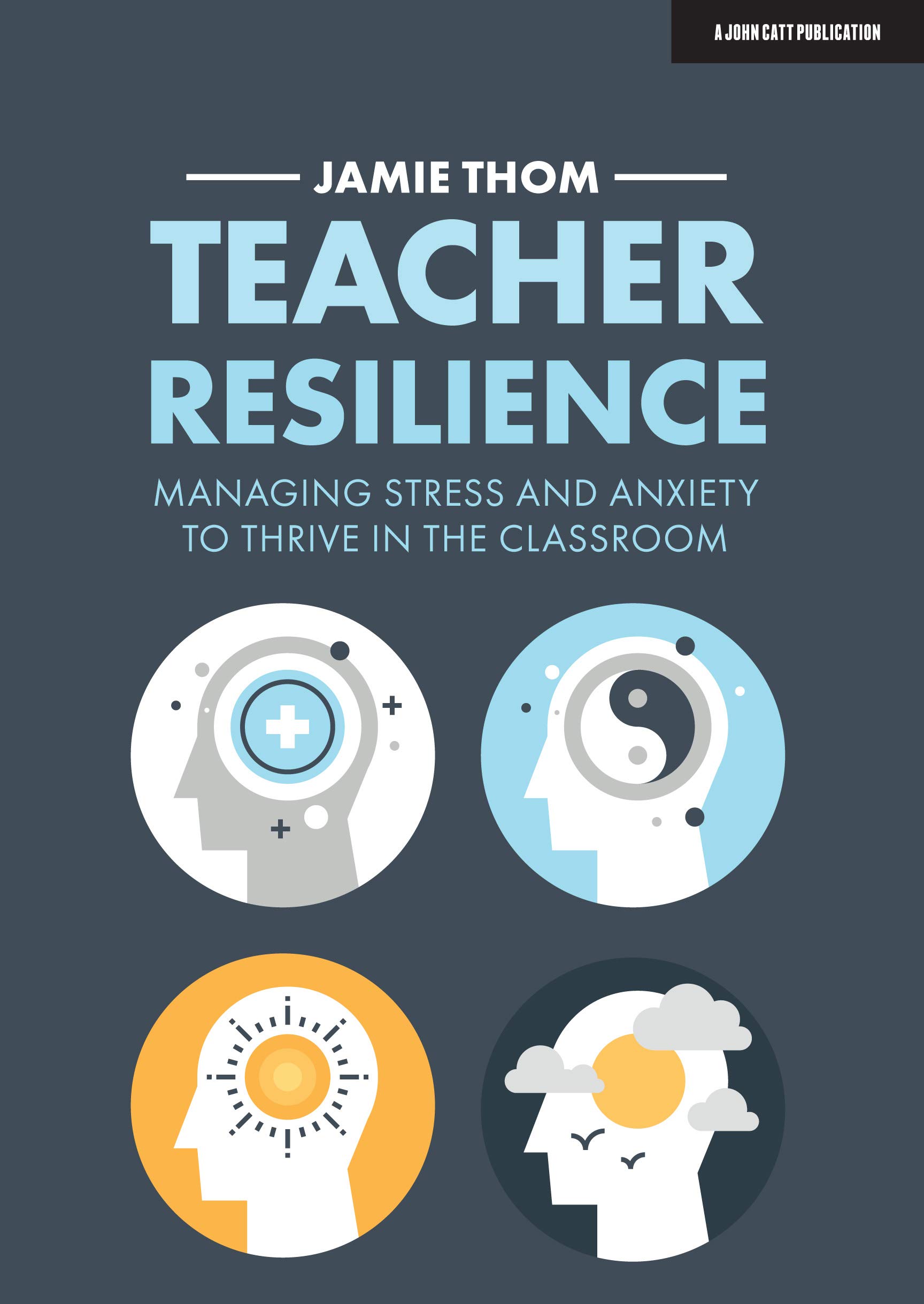 Teacher Resilience: Managing stress and anxiety to thrive in the classroom: Managing stress and anxiety to thrive in the classroom (Paperback)