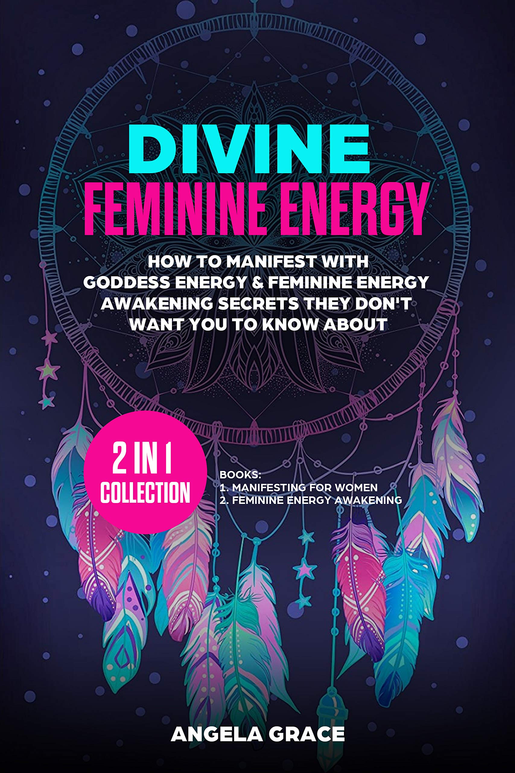 Divine Feminine Energy: How To Manifest With Goddess Energy & Feminine Energy Awakening Secrets They Don’t Want You To Know About (Manifesting For Women & Feminine Energy Awakening 2 In 1 Collection)