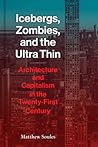 Icebergs, Zombies, and the Ultra-Thin: Architecture and Capitalism in the 21st Century