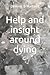 Help and insight around dying