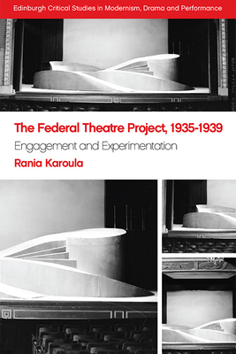 The Federal Theatre Project, 1935–1939: Engagement and Experimentation (Edinburgh Critical Studies in Modernism, Drama and Performance)