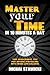 Master Your Time in 10 Minutes a Day: Time Management Tips for Anyone Struggling with Work – Life Balance (How to Change Your Life in 10 Minutes a)