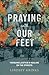 Praying with Our Feet by Lindsey Krinks
