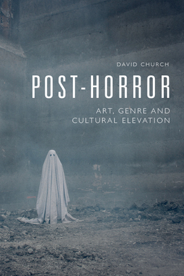 Post-Horror: Art, Genre and Cultural Elevation (Hardcover)