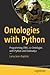 Ontologies with Python: Programming OWL 2.0 Ontologies with Python and Owlready2