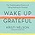 Wake Up Grateful: The Transformative Practice of Taking Nothing for Granted