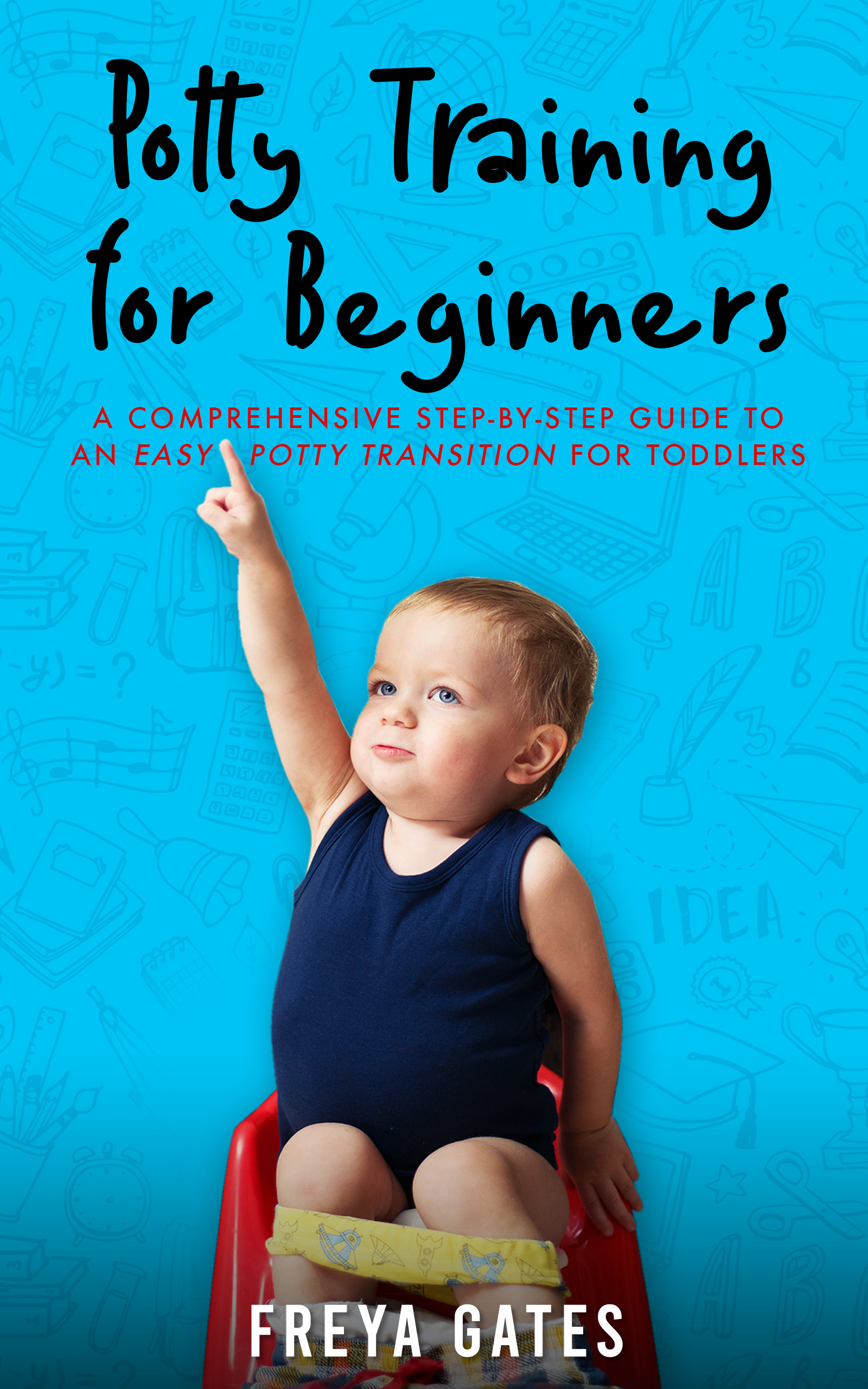 Potty Training for Beginners: A Comprehensive Step-by-step Guide to an Easy Potty Transition for Toddlers (The Mindful Child Series, #2)