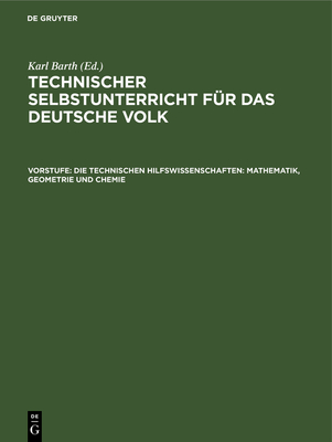 Die Technischen Hilfswissenschaften: Mathematik, Geometrie Und Chemie