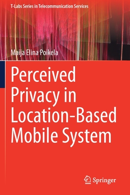 Perceived Privacy in Location-Based Mobile System (T-Labs Series in Telecommunication Services)