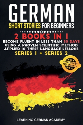 German Short Stories For Beginners: 2 Books in 1: Become Fluent in Less Than 30 Days Using a Proven Scientific Method Applied in These Language ... 1 + Series 2) (Learning German with Stories)