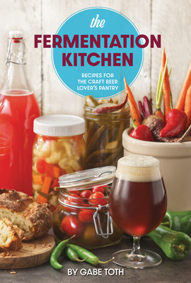 The Fermentation Kitchen: Recipes for the Craft Beer Lover's Pantry (Paperback)