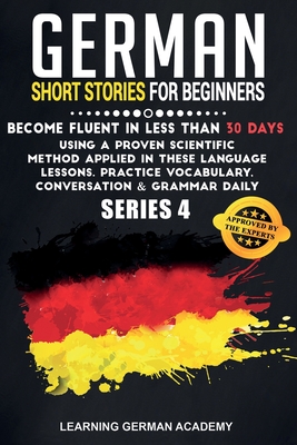 German Short Stories For Beginners: Become Fluent in Less Than 30 Days Using a Proven Scientific Method Applied in These Language Lessons. Practice ... (series 4) (Learning German with Stories)