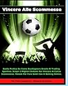 Vincere Alle Scommesse: Guida Pratica Su Come Guadagnare Grazie Al Trading Sportivo. Scopri i Migliori Sistemi Per Vincere Al Calcio Scommesse. Metodi ... Con il Betting Online. (Italian Edition)