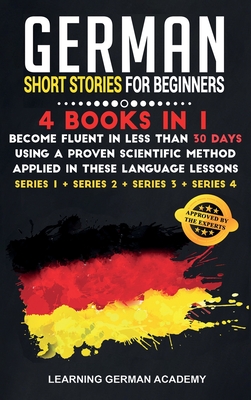 German Short Stories For Beginners: 4 Books in 1: Become Fluent in Less Than 30 Days Using a Proven Scientific Method Applied in These 50 Lessons. ... 3 + Series 4) (Learning German with Stories)