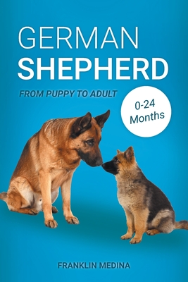 German Shepherd: From Puppy to Adult (0–24 Months) Written by: Franklin Medina www.simplyfordogs.