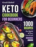 Keto Cookbook For Beginners: 1000 Recipes For Quick & Easy Low-Carb Homemade Cooking