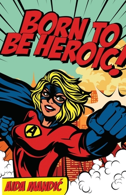 Born To Be Heroic: The Soul of a Rebellious Bosnian Ex-Refugee
