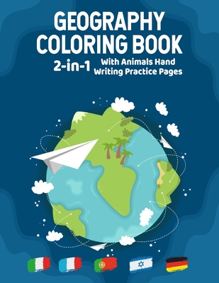 Geography Coloring Book (2 in 1 With Animals Handwriting Practice): With World Flags This Book Is A Great Geography Gift For Kids And Adults To Develop Creativity And Reduce Stress - 8,5" X 11" 100+ Hight Quality Pages