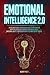 Emotional Intelligence 2.0: The Ultimate Guide To Success at Work, In Life, and For Happy Relationships. Improve Your Social Skills, Emotional Agility, and Discover Why It Is More Useful than IQ.