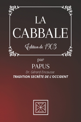 LA CABBALE: Tradition Secrète de l'Occident par PAPUS - Dr. Gérard Encausse - Édition de 1903 (French Edition)