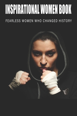 Inspirational Women Book - Fearless Women Who Changed History: Women'S History Books To Read