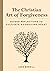 The Christian Art of Forgiv...