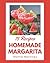 75 Homemade Margarita Recipes: From The Margarita Cookbook To The Table