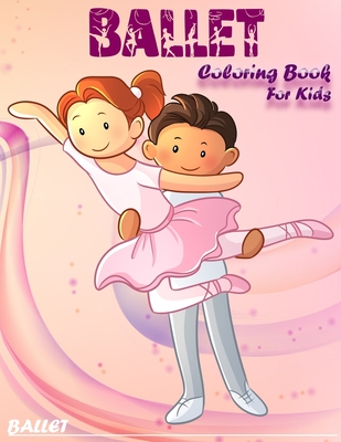 Ballet Coloring Book For Kids: Best Coloring Book For Kids Who Love ballet dance