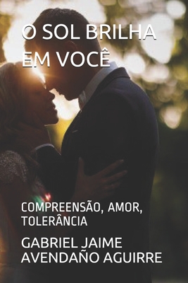 O SOL BRILHA EM VOCÊ: COMPREENSÃO, AMOR, TOLERÂNCIA (Portuguese Edition)