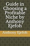 Guide in Choosing a Profitable Niche by Anthony Ejefoh Guide in Choosing a Profitable Niche by Anthony Ejefoh
