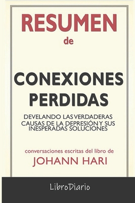 Resumen de Conexiones perdidas: Develando las verdaderas causas de la depresi�n y sus inesperadas soluciones de Johann Hari: Conversaciones Escritas